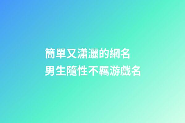 簡單又瀟灑的網名 男生隨性不羈游戲名